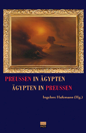 Preußen in Ägypten – Ägypten in Preußen - Kulturverlag Kadmos Berlin